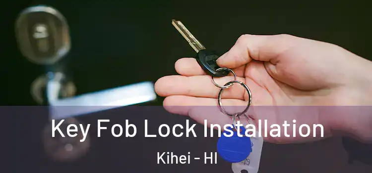 Key Fob Lock Installation Kihei - HI
